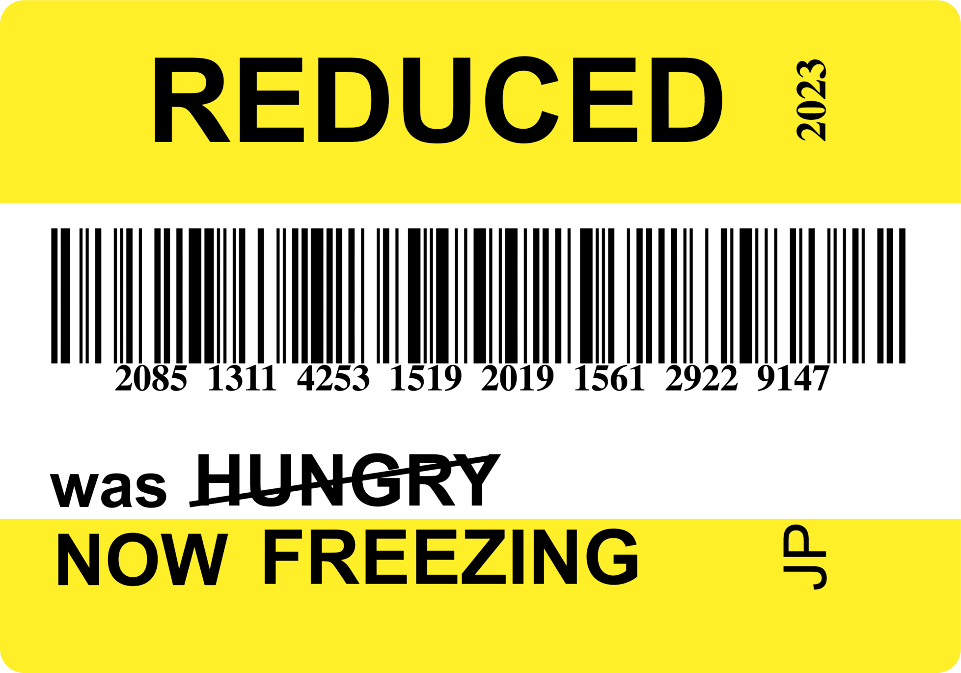 Landscape digital print of a reimagined supermarket reduced food label. The label is striped in thick yellow and white with a black barcode across the middle with text top and bottom that reads: REDUCED, was HUNGRY, NOW FREEZING. 