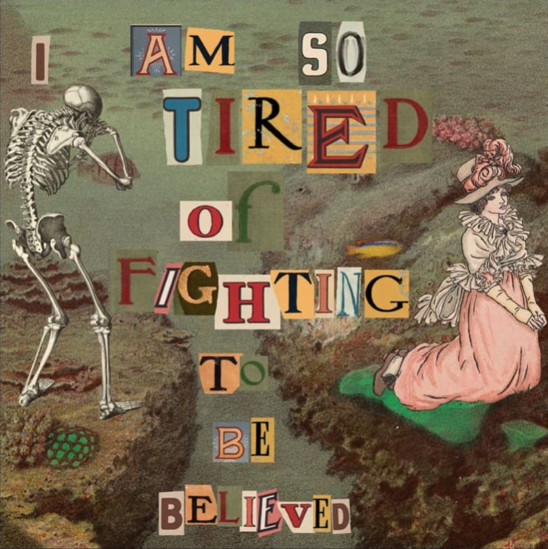 A digital square collage with jumbled lettering and different fonts on a green background. Two illustrated figures, a skeleton and a Victorian woman stand on the left and right edge of the image. The collage text reads: ‘I am so tired of fighting to be believed’. 